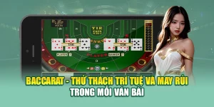 Baccarat - Thử Thách Trí Tuệ Và May Rủi Trong Mỗi Ván Bài