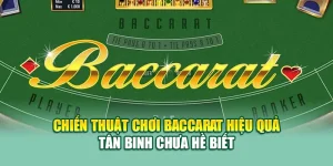 Chiến Thuật Chơi Baccarat Hiệu Quả Tân Binh Chưa Hề Biết