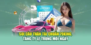 Soi Cầu Thần Tài Chuẩn 79king, Tăng Tỷ Lệ Trúng Mỗi Ngày