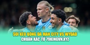 Soi Kèo Bóng Đá Man City Vs Wydad Chuẩn Xác Từ kimcollens.com