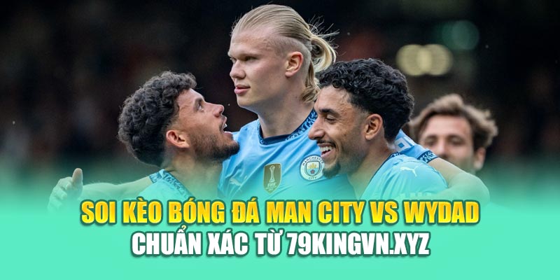 Soi Kèo Bóng Đá Man City Vs Wydad Chuẩn Xác Từ kimcollens.com